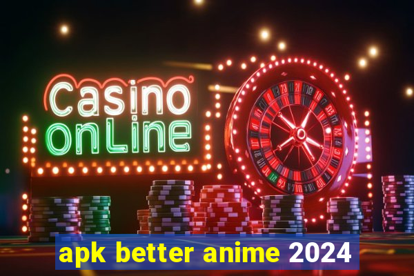 apk better anime 2024